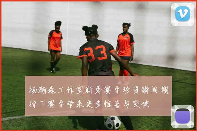 杨瀚森工作室新秀赛季珍贵瞬间期待下赛季带来更多惊喜与突破